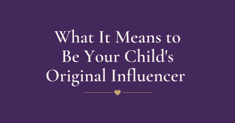 What It Means to Be Your Child’s Original Influencer