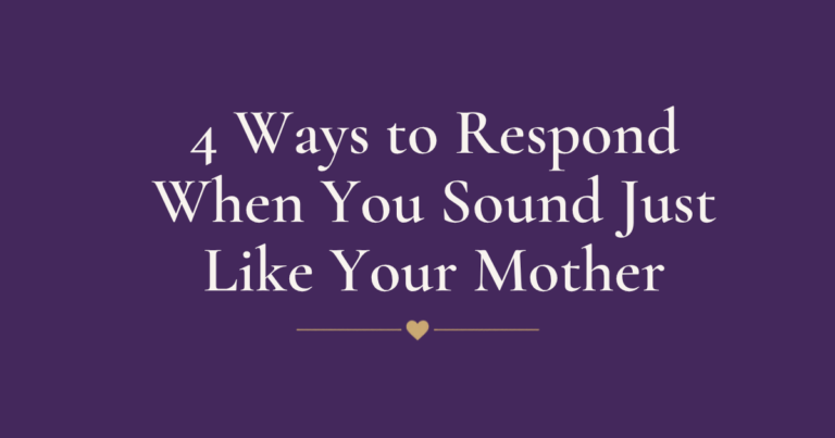 4 Ways to Respond When You Sound Just Like Your Mother